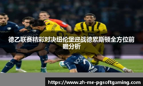 德乙联赛精彩对决纽伦堡迎战德累斯顿全方位前瞻分析