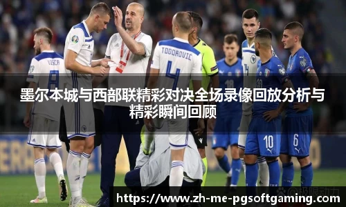 墨尔本城与西部联精彩对决全场录像回放分析与精彩瞬间回顾