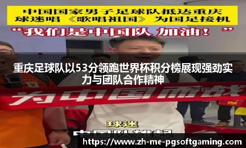 重庆足球队以53分领跑世界杯积分榜展现强劲实力与团队合作精神