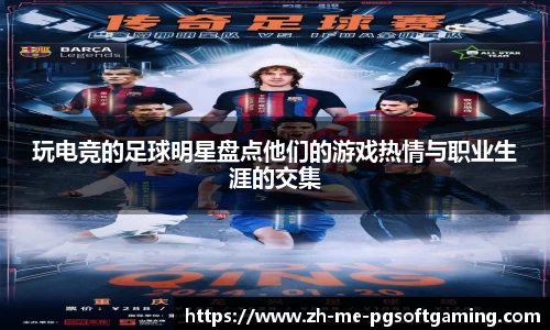 玩电竞的足球明星盘点他们的游戏热情与职业生涯的交集